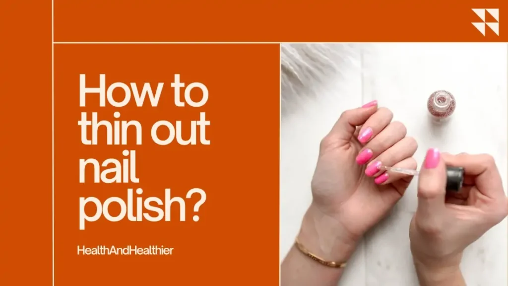 How to thin out nail polish? – 4 easy methods